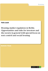 Titel: Housing market regulation in Berlin. Opportunities and risks for investors and the society in general with special focus on rent control and social housing