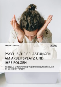 Titre: Psychische Belastungen am Arbeitsplatz und ihre Folgen. Wie soziale Unterstützung und Entscheidungsspielraum die Gesundheit fördern