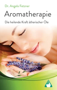 Titel: Aromatherapie - Die heilende Kraft ätherischer Öle