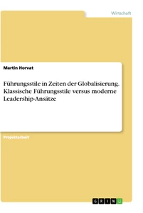 Title: Führungsstile in Zeiten der Globalisierung. Klassische Führungsstile versus moderne Leadership-Ansätze