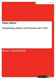 Title: Entstehung, Aufbau und Grenzen der UNO
