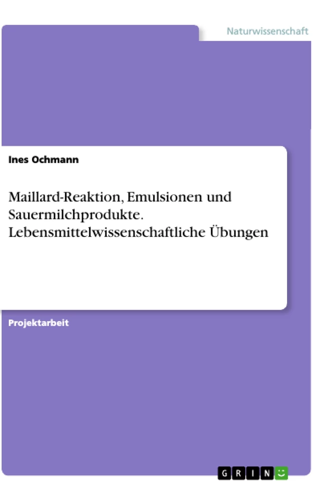 Title: Maillard-Reaktion, Emulsionen und Sauermilchprodukte. Lebensmittelwissenschaftliche Übungen