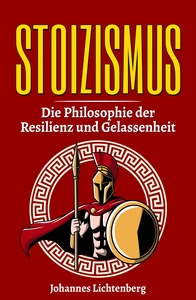 Titel: STOIZISMUS - Die Philosophie der Resilienz und Gelassenheit