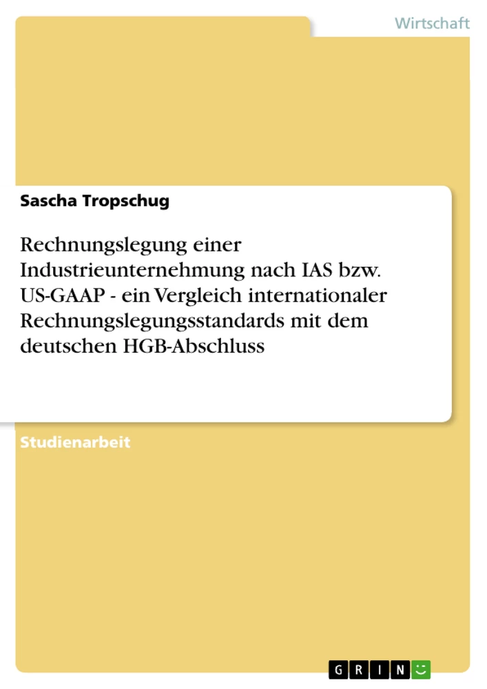 Titel: Rechnungslegung einer Industrieunternehmung nach IAS bzw. US-GAAP - ein Vergleich internationaler Rechnungslegungsstandards mit dem deutschen HGB-Abschluss