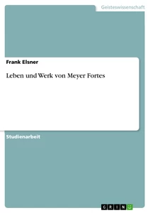 Titel: Leben und Werk von Meyer Fortes