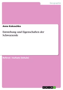 Title: Entstehung und Eigenschaften der Schwarzerde