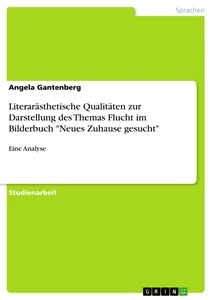 Title: Literarästhetische Qualitäten zur Darstellung des Themas Flucht im Bilderbuch "Neues Zuhause gesucht"