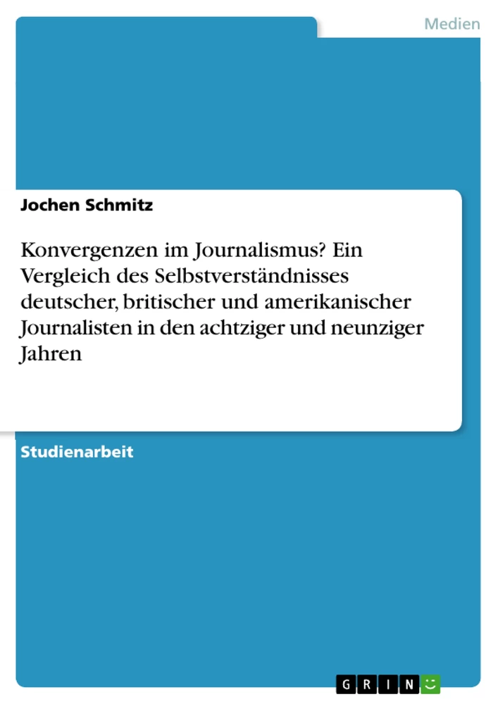 Título: Konvergenzen im Journalismus? Ein Vergleich des Selbstverständnisses deutscher, britischer und amerikanischer Journalisten in den achtziger und neunziger Jahren