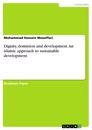 Titel: Dignity, dominion and development. An islamic approach to sustainable development