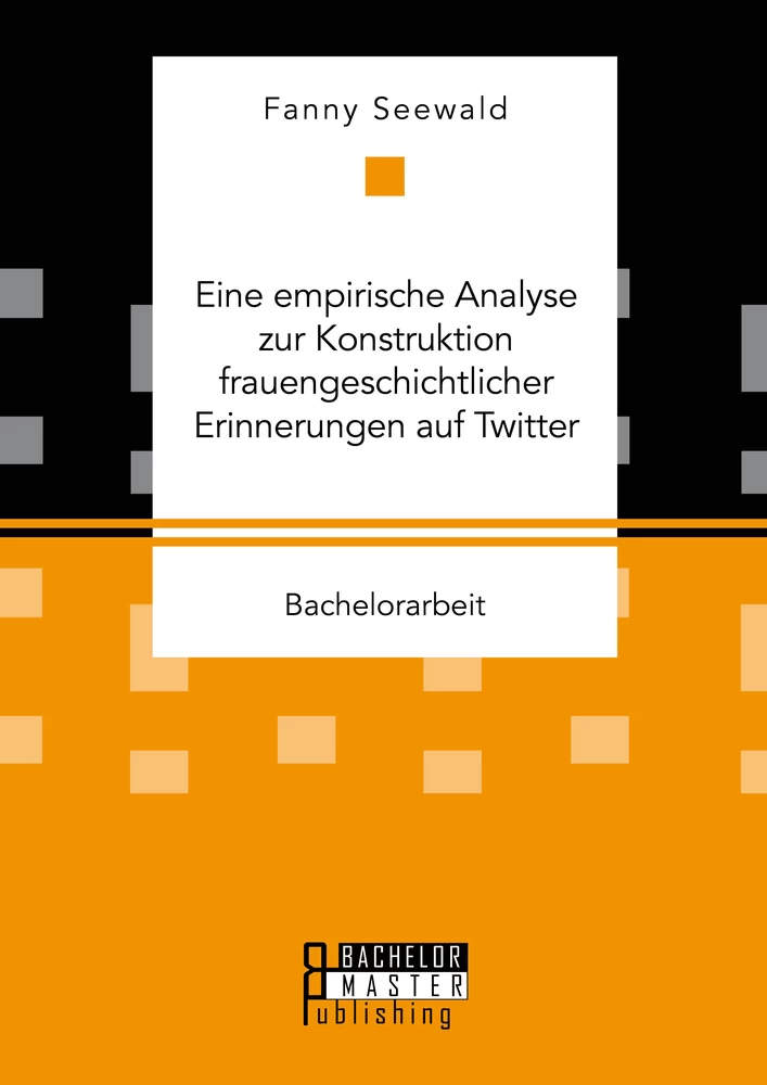 Titel: Eine empirische Analyse zur Konstruktion frauengeschichtlicher Erinnerungen auf Twitter