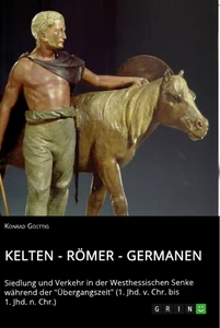 Titel: Kelten - Römer - Germanen. Siedlung und Verkehr in der Westhessischen Senke während der "Übergangszeit" (1. Jhd. v. Chr. bis 1. Jhd. n. Chr.)