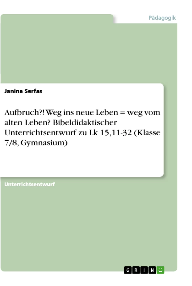 Titel: Aufbruch?! Weg ins neue Leben = weg vom alten Leben? Bibeldidaktischer Unterrichtsentwurf zu Lk 15,11-32 (Klasse 7/8, Gymnasium)