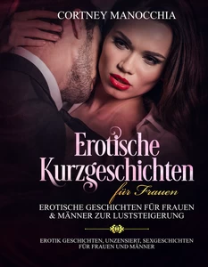Titel: Erotische Kurzgeschichten für Frauen Erotische Geschichten für Frauen & Männer zur Luststeigerung