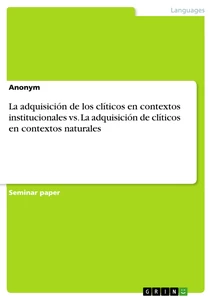 Titel: La adquisición de los clíticos en contextos institucionales vs. La adquisición de clíticos en contextos naturales