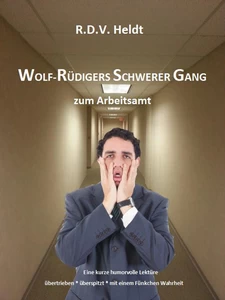 Titel: Wolf-Rüdigers schwerer Gang zum Arbeitsamt