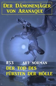 Titel: Der Dämonenjäger von Aranaque 53: ​Der Tod des Fürsten der Hölle