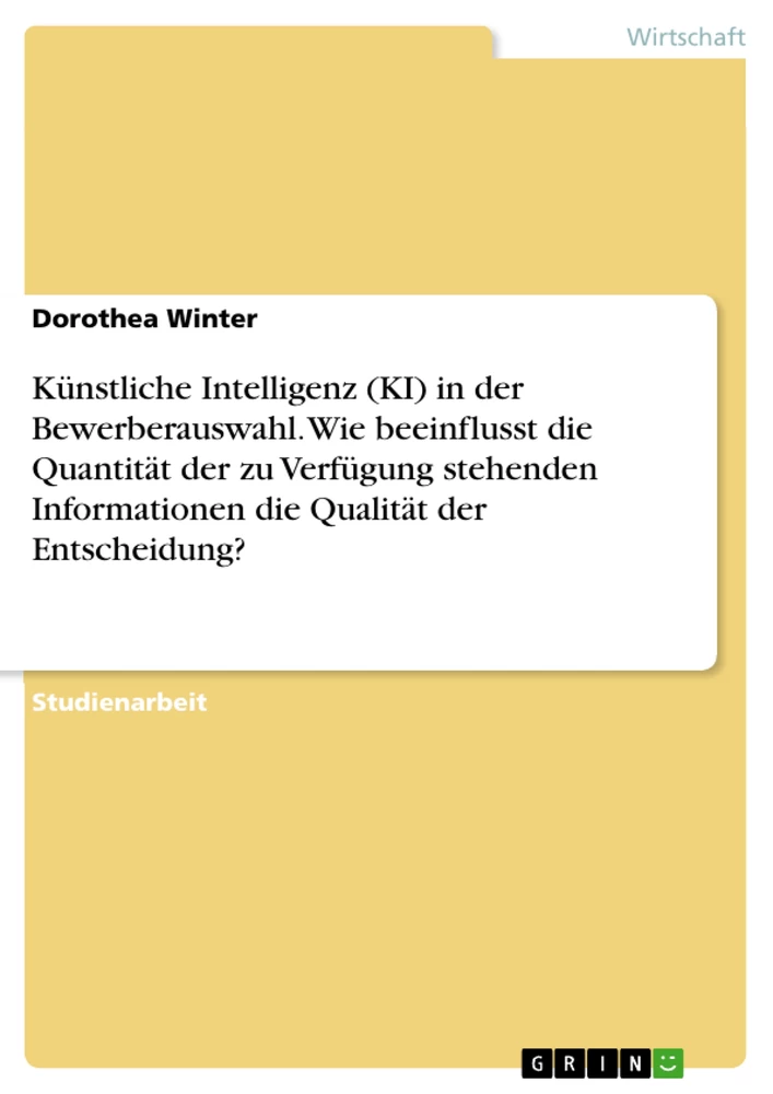 Título: Künstliche Intelligenz (KI) in der Bewerberauswahl. Wie beeinflusst die Quantität der zu Verfügung stehenden Informationen die Qualität der Entscheidung?