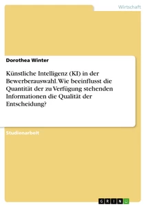 Titre: Künstliche Intelligenz (KI) in der Bewerberauswahl. Wie beeinflusst die Quantität der zu Verfügung stehenden Informationen die Qualität der Entscheidung?