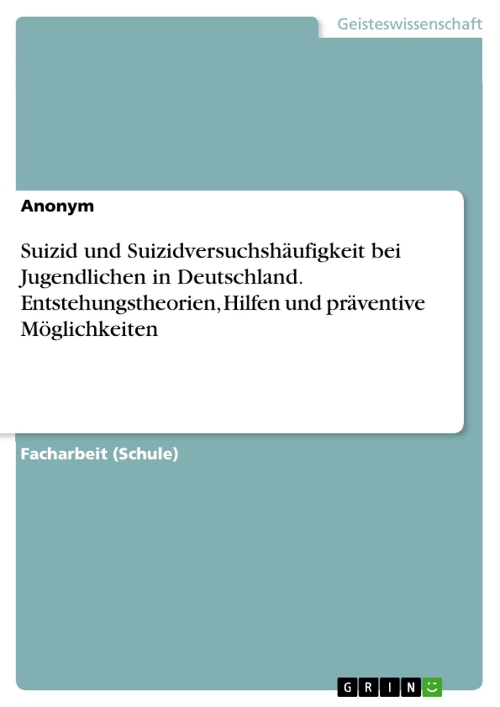 Titel: Suizid und Suizidversuchshäufigkeit bei Jugendlichen in Deutschland. Entstehungstheorien, Hilfen und präventive Möglichkeiten