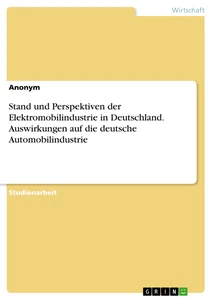 Title: Stand und Perspektiven der Elektromobilindustrie in Deutschland. Auswirkungen auf die deutsche Automobilindustrie