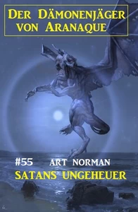 Titel: Der Dämonenjäger von Aranaque 55: ​Satans Ungeheuer