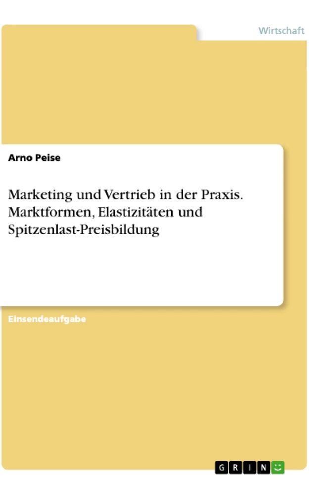 Title: Marketing und Vertrieb in der Praxis. Marktformen, Elastizitäten und Spitzenlast-Preisbildung