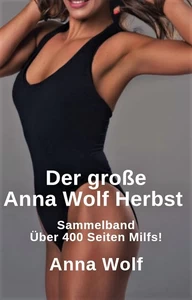 Titel: Der große Anna Wolf Herbst Sammelband Über 300 Seiten Milfs!