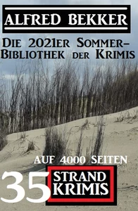 Titel: Die 2021er Sommer-Bibliothek der Krimis: 35 Alfred Bekker Strand Krimis auf 4000 Seiten