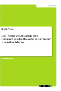 Título: Das Theater des Absurden. Eine Untersuchung der Absurdität in "La Parodie" von Arthur Adamov