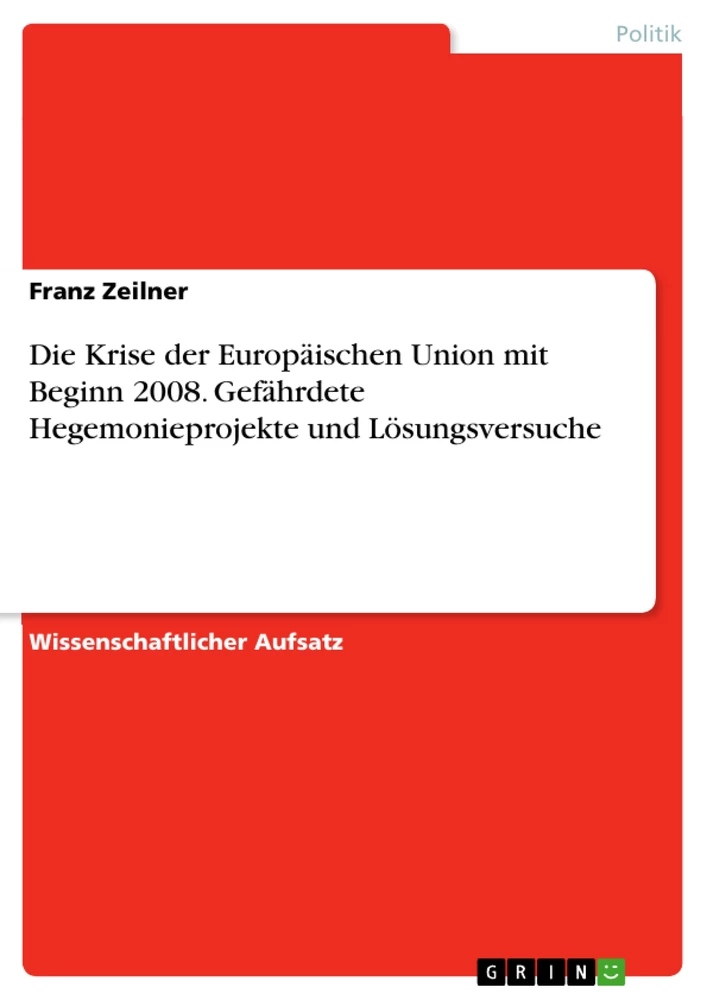 Titre: Die Krise der Europäischen Union mit Beginn 2008. Gefährdete Hegemonieprojekte und Lösungsversuche