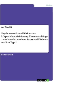 Titel: Psychosomatik und Wirkweisen körperlicher Aktivierung. Zusammenhänge zwischen chronischem Stress und Diabetes mellitus Typ 2