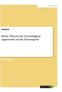 Titel: Rawls' Theorie der Gerechtigkeit angewandt auf die Frauenquote