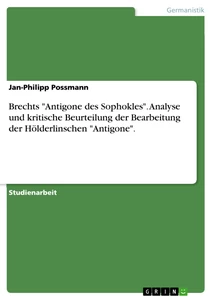 Titel: Brechts "Antigone des Sophokles". Analyse und kritische Beurteilung der Bearbeitung der Hölderlinschen "Antigone".