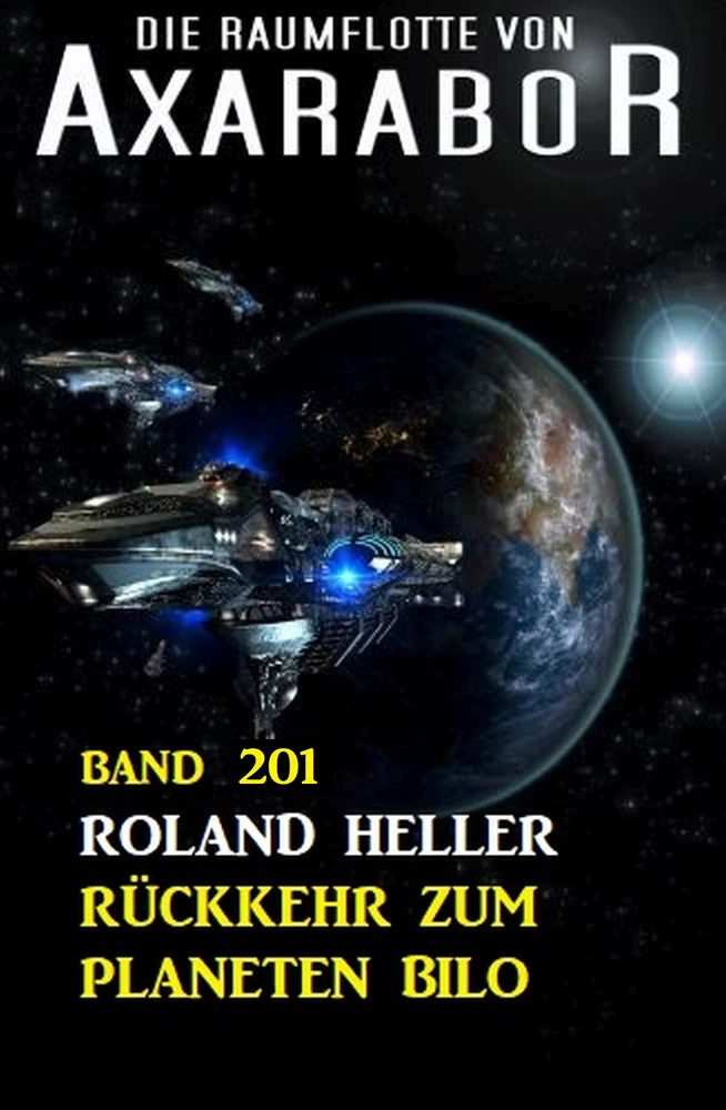 Titel: Rückkehr zum Planeten Bilo: Die Raumflotte von Axarabor - Band 201