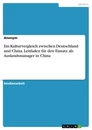 Titel: Ein Kulturvergleich zwischen Deutschland und China. Leitfaden für den Einsatz als Auslandsmanager in China