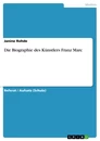 Title: Die Biographie des Künstlers Franz Marc