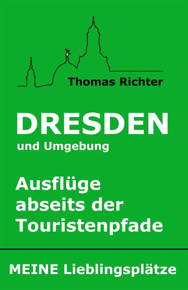 Titel: Dresden und Umgebung - Ausflüge abseits der Touristenpfade. Meine Lieblingsplätze
