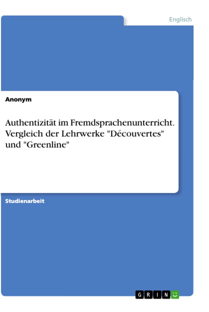 Title: Authentizität im Fremdsprachenunterricht. Vergleich der Lehrwerke "Découvertes" und "Greenline"