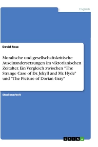 Title: Moralische und gesellschaftskritische Auseinandersetzungen im viktorianischen Zeitalter. Ein Vergleich zwischen "The Strange Case of Dr. Jekyll and Mr. Hyde" und "The Picture of Dorian Gray"