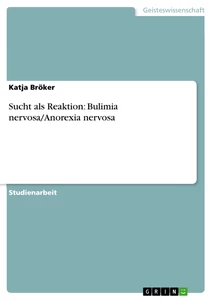 Titel: Sucht als Reaktion: Bulimia nervosa/Anorexia nervosa