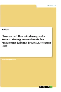 Titel: Chancen und Herausforderungen der Automatisierung unternehmerischer Prozesse mit Robotics Process Automation (RPA)