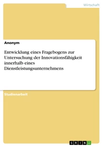 Title: Entwicklung eines Fragebogens zur Untersuchung der Innovationsfähigkeit innerhalb eines Dienstleistungsunternehmens