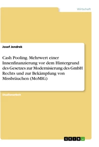 Titel: Cash Pooling. Mehrwert einer Innenfinanzierung vor dem Hintergrund des Gesetzes zur Modernisierung des GmbH Rechts und zur Bekämpfung von Missbräuchen (MoMIG)