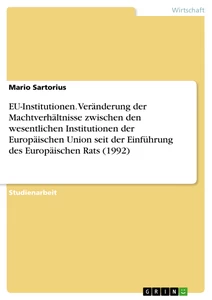 Title: EU-Institutionen. Veränderung der Machtverhältnisse zwischen den wesentlichen Institutionen der Europäischen Union seit der Einführung des Europäischen Rats (1992)