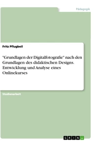 Titre: "Grundlagen der Digitalfotografie" nach den Grundlagen des didaktischen Designs. Entwicklung und Analyse eines Onlinekurses