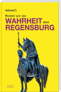 Titel: Nichts als die Wahrheit über Regensburg