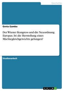 Título: Der Wiener Kongress und die Neuordnung Europas. Ist die Herstellung eines Mächtegleichgewichts gelungen?