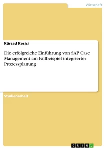 Título: Die erfolgreiche Einführung von SAP Case Management am Fallbeispiel integrierter Prozessplanung