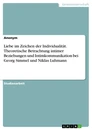 Title: Liebe im Zeichen der Individualität. Theoretische Betrachtung intimer Beziehungen und Intimkommunikation bei Georg Simmel und Niklas Luhmann
