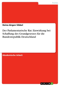 Titel: Der Parlamentarische Rat. Einwirkung bei Schaffung des Grundgesetzes für die Bundesrepublik Deutschland